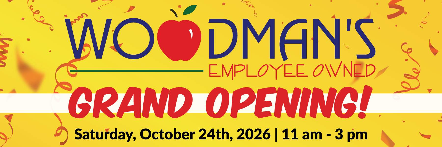 Woodman's Employee Owned. GRAND OPENING! Saturday, October 24th, 2026. 11 AM to 3 PM.